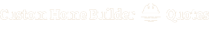 Custom Home Builder Quotes
